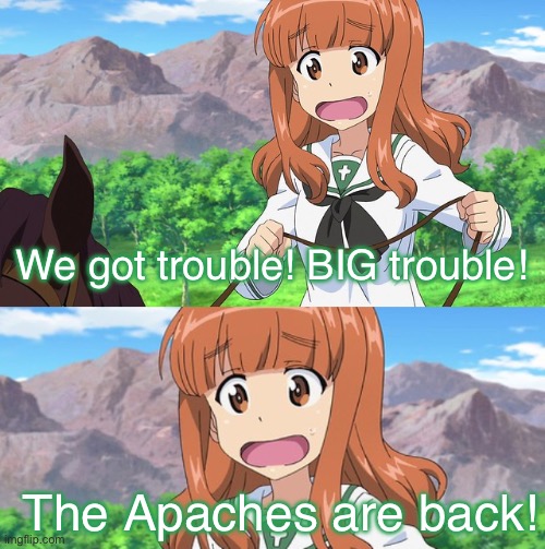Their school is haunted! Their school is haunted! | We got trouble! BIG trouble! The Apaches are back! | image tagged in girls und panzer,venture bros,parody,meme,reference,funny | made w/ Imgflip meme maker