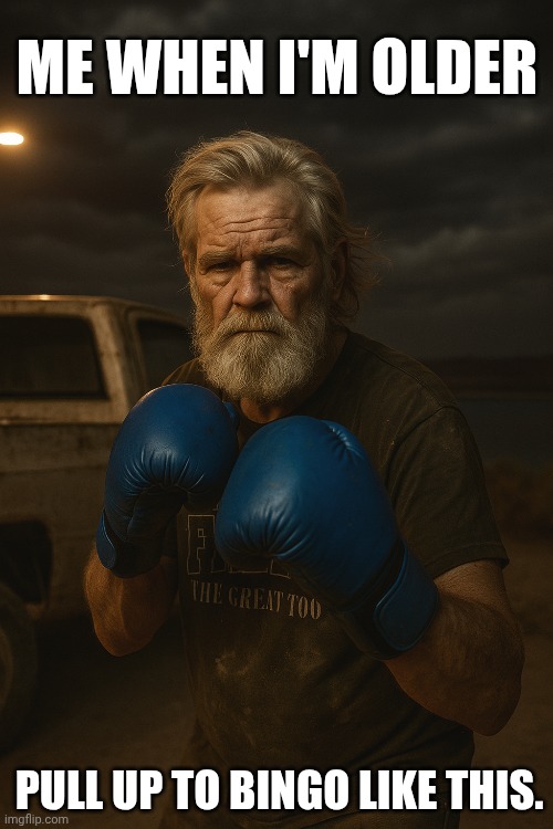 "Gramps Got Hands" | ME WHEN I'M OLDER; PULL UP TO BINGO LIKE THIS. | image tagged in funny memes,getting older | made w/ Imgflip meme maker