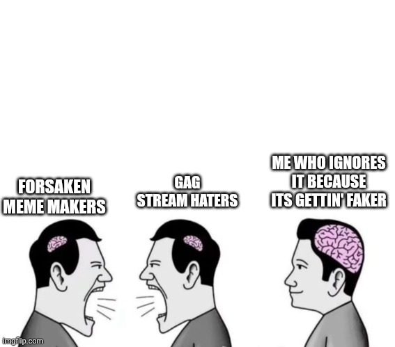 Sick ass rhyme I made rn | ME WHO IGNORES IT BECAUSE ITS GETTIN' FAKER; FORSAKEN MEME MAKERS; GAG STREAM HATERS | image tagged in two stupid men shout and the other wise watching | made w/ Imgflip meme maker