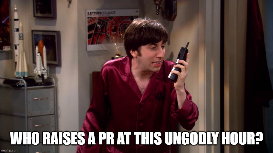 ungodly hour | WHO RAISES A PR AT THIS UNGODLY HOUR? | image tagged in big bang theory,big bang,howard,ungodly hour | made w/ Imgflip meme maker