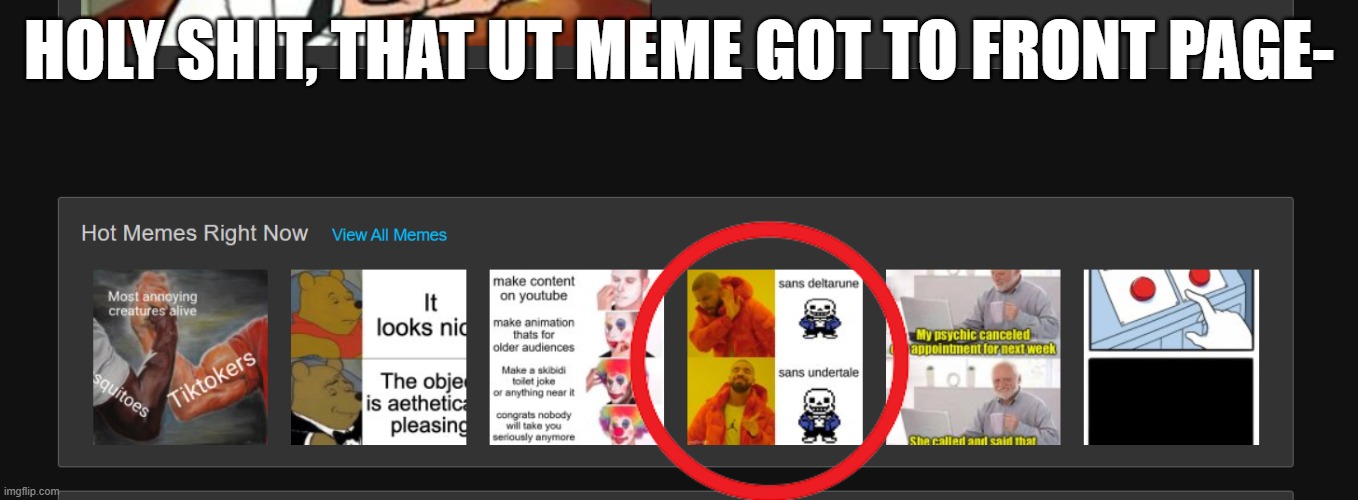 HOLY SHIT, THAT UT MEME GOT TO FRONT PAGE- | image tagged in undertale,bruh,holy shit | made w/ Imgflip meme maker
