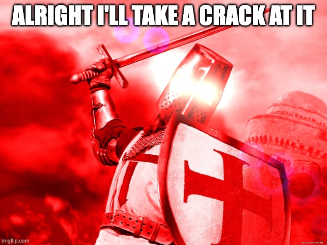Crusader Red | ALRIGHT I'LL TAKE A CRACK AT IT | image tagged in crusader red | made w/ Imgflip meme maker