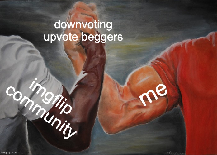 Epic Handshake Meme | downvoting upvote beggers imgflip community me | image tagged in memes,epic handshake | made w/ Imgflip meme maker