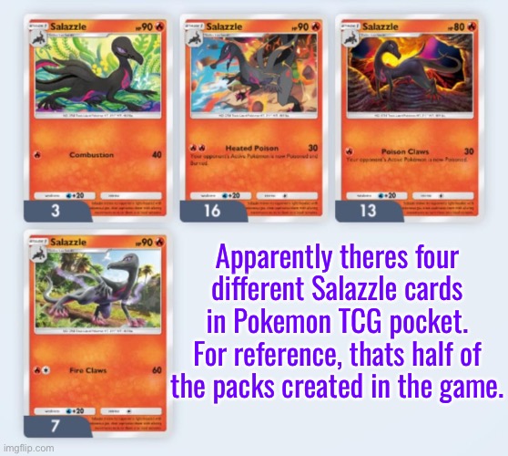 Someone at :Dena really likes salazzle, shame almost none of these are even playable | Apparently theres four different Salazzle cards in Pokemon TCG pocket. For reference, thats half of the packs created in the game. | made w/ Imgflip meme maker