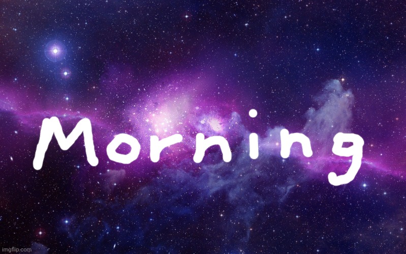 too early | image tagged in galaxy | made w/ Imgflip meme maker