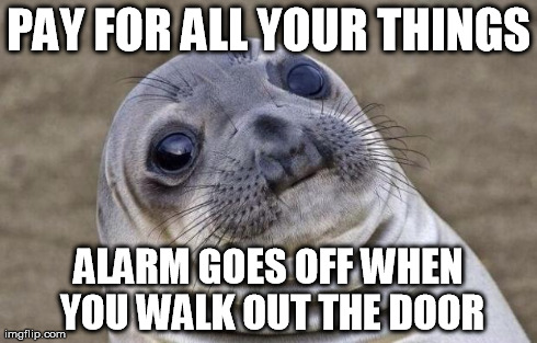 Awkward Moment Sealion Meme | PAY FOR ALL YOUR THINGS ALARM GOES OFF WHEN YOU WALK OUT THE DOOR | image tagged in memes,awkward moment sealion,AdviceAnimals | made w/ Imgflip meme maker