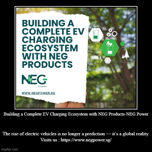 Building a Complete EV Charging Ecosystem with NEG Products-NEG Power | The rise of electric vehicles is no longer a prediction — it’s a glo | image tagged in funny,demotivationals | made w/ Imgflip demotivational maker
