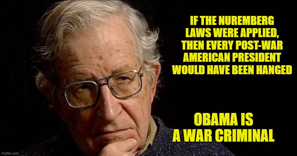 IF THE NUREMBERG LAWS WERE APPLIED, THEN EVERY POST-WAR AMERICAN PRESIDENT WOULD HAVE BEEN HANGED OBAMA IS A WAR CRIMINAL | made w/ Imgflip meme maker