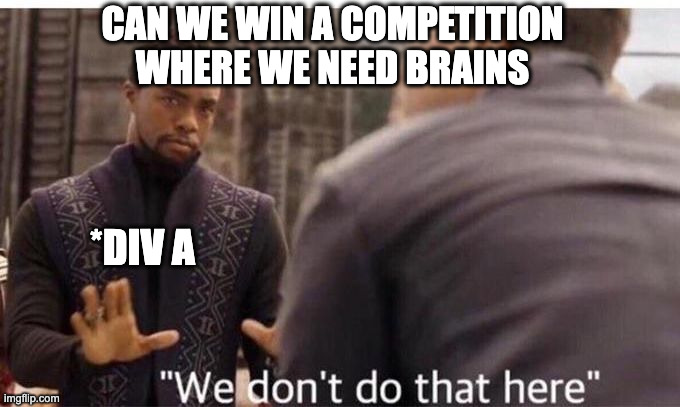 We dont do that here | CAN WE WIN A COMPETITION WHERE WE NEED BRAINS; *DIV A | image tagged in we dont do that here | made w/ Imgflip meme maker