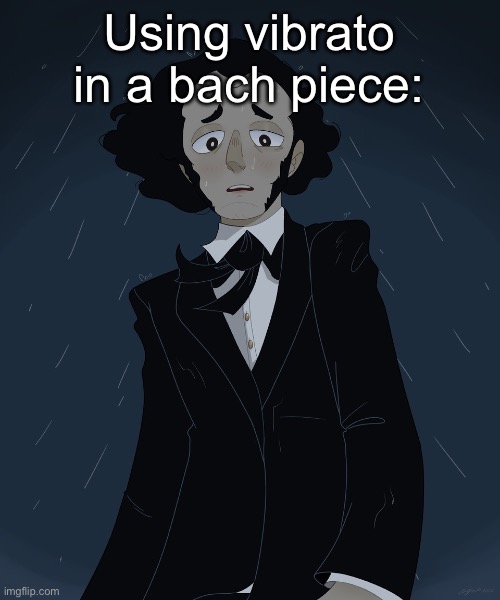 Felix Mendelssohn | Using vibrato in a bach piece: | image tagged in felix mendelssohn | made w/ Imgflip meme maker