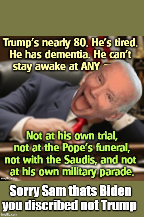 Sam makes a lot of mistakes, if he didn't block comments id tell him so. | Sorry Sam thats Biden you discribed not Trump | made w/ Imgflip meme maker