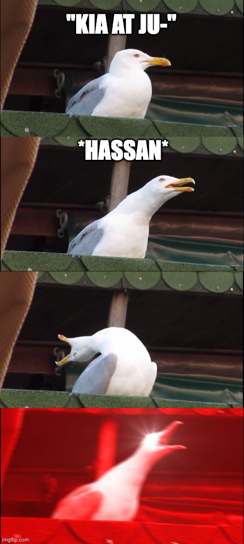 Inhaling Seagull Meme | "KIA AT JU-"; *HASSAN* | image tagged in memes,inhaling seagull | made w/ Imgflip meme maker