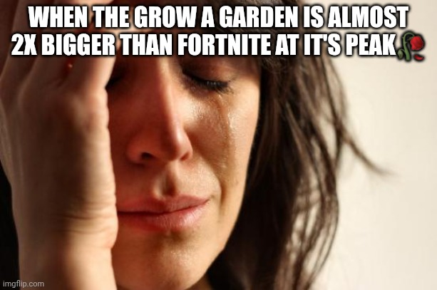 GROW A GARDEN 21.2 million players concurrently online is crazy | WHEN THE GROW A GARDEN IS ALMOST 2X BIGGER THAN FORTNITE AT IT'S PEAK🥀 | image tagged in memes,first world problems,grow a garden | made w/ Imgflip meme maker