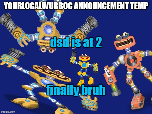 YourLocalWubboc Announcement Temp | dsd is at 2; finally bruh | image tagged in yourlocalwubboc announcement temp | made w/ Imgflip meme maker