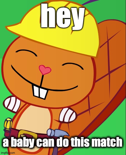 hey a baby can do this match | image tagged in happy handy htf | made w/ Imgflip meme maker