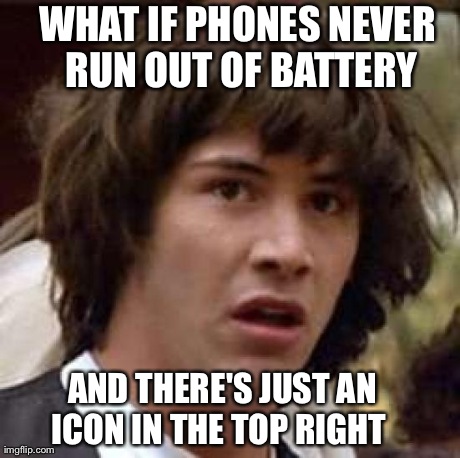 Conspiracy Keanu Meme | WHAT IF PHONES NEVER RUN OUT OF BATTERY AND THERE'S JUST AN ICON IN THE TOP RIGHT | image tagged in memes,conspiracy keanu | made w/ Imgflip meme maker