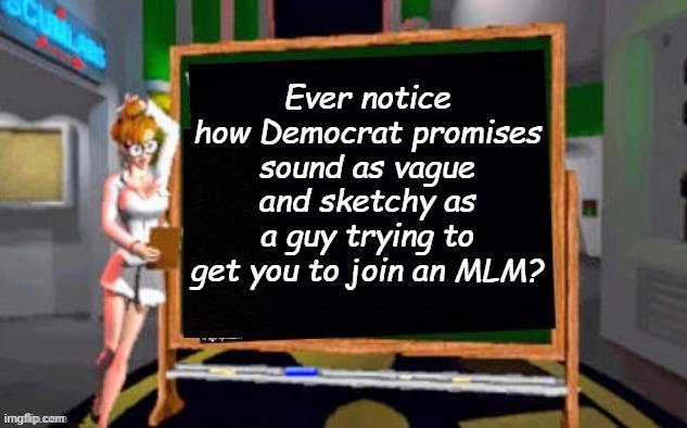 Doctor Betty Veronica | Ever notice how Democrat promises sound as vague and sketchy as a guy trying to get you to join an MLM? | image tagged in doctor betty veronica,political meme,politics lol,democrats,liberal hypocrisy,democratic party | made w/ Imgflip meme maker