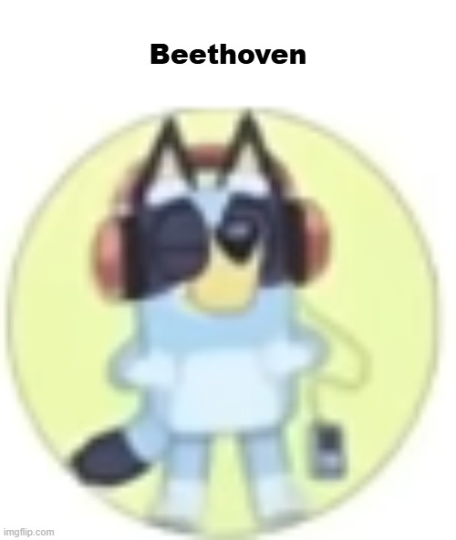 Scheißpost | Beethoven | image tagged in bluey low quality,shitpost,beethoven,why are you reading the tags | made w/ Imgflip meme maker