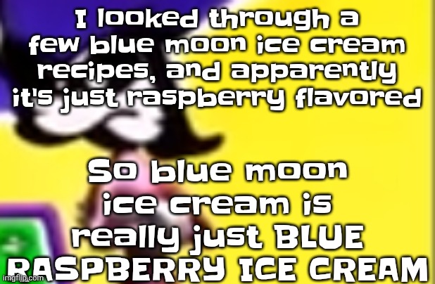 Highkey pissed as hell | So blue moon ice cream is really just BLUE RASPBERRY ICE CREAM; I looked through a few blue moon ice cream recipes, and apparently it's just raspberry flavored | image tagged in highkey pissed as hell | made w/ Imgflip meme maker