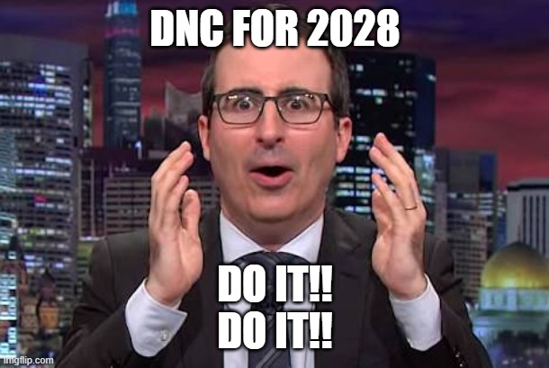 John oliver | DNC FOR 2028 DO IT!!
DO IT!! | image tagged in john oliver | made w/ Imgflip meme maker