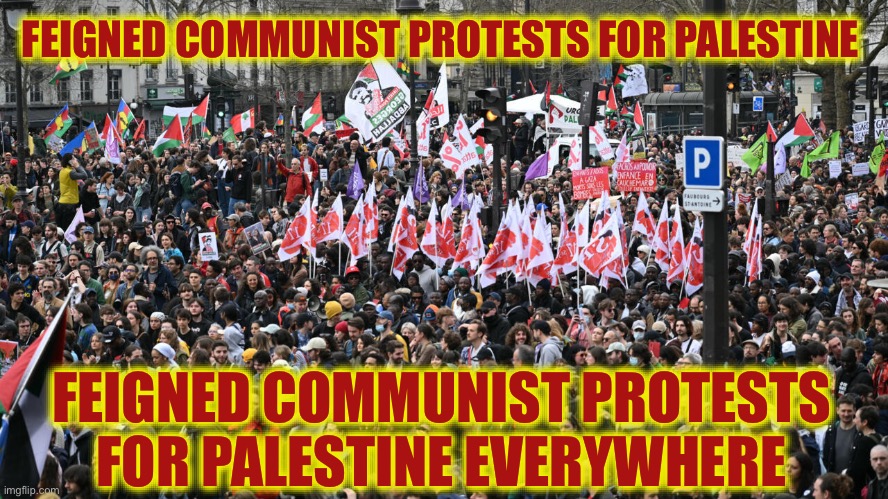 If They Are Given Free Passage They Will Kill US All | FEIGNED COMMUNIST PROTESTS FOR PALESTINE; FEIGNED COMMUNIST PROTESTS FOR PALESTINE EVERYWHERE | image tagged in communists,palestine,protesters,woke,fraud | made w/ Imgflip meme maker