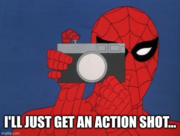 Spiderman Camera Meme | I'LL JUST GET AN ACTION SHOT... | image tagged in memes,spiderman camera,spiderman | made w/ Imgflip meme maker