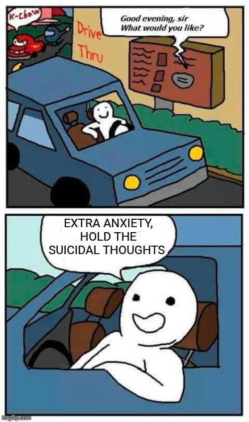 Ordering food | EXTRA ANXIETY, HOLD THE SUICIDAL THOUGHTS | image tagged in ordering food,ptsd | made w/ Imgflip meme maker