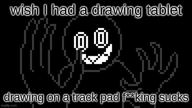 MR THING!!! | wish I had a drawing tablet; drawing on a track pad f**king sucks | image tagged in mr thing | made w/ Imgflip meme maker
