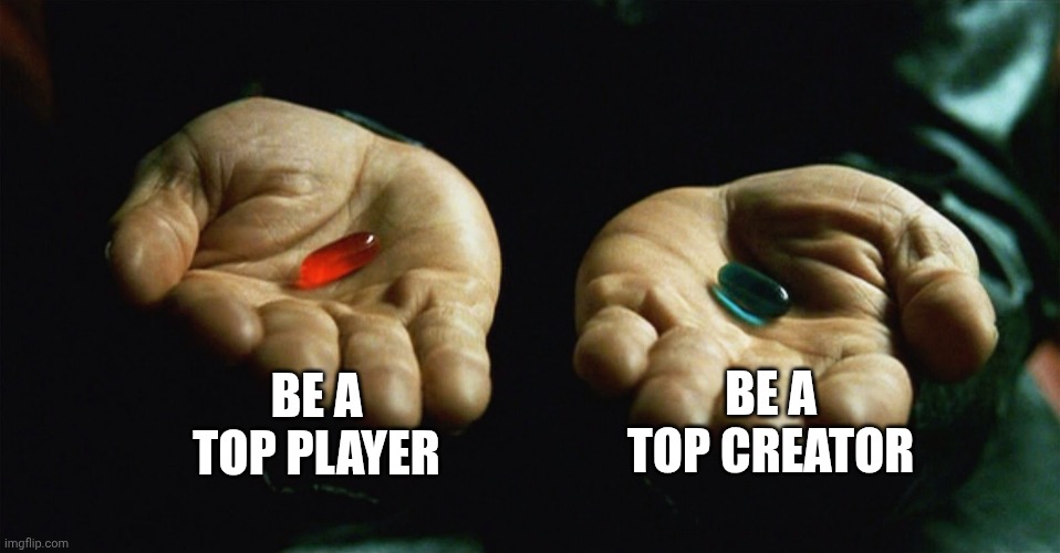Red pill blue pill | BE A TOP PLAYER; BE A TOP CREATOR | image tagged in red pill blue pill | made w/ Imgflip meme maker
