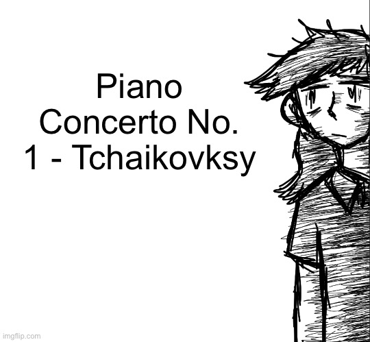 Oh it's beautiful | Piano Concerto No. 1 - Tchaikovksy | image tagged in thousand yard stare dea | made w/ Imgflip meme maker