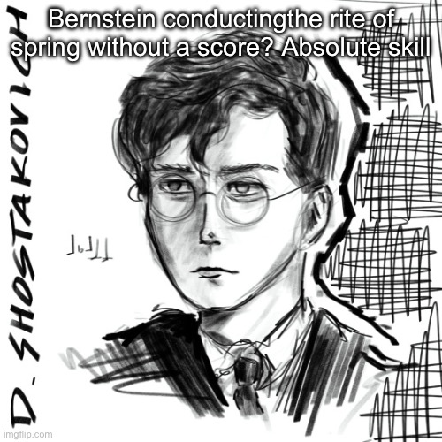 Shostskovich | Bernstein conductingthe rite of spring without a score? Absolute skill | image tagged in shostskovich | made w/ Imgflip meme maker