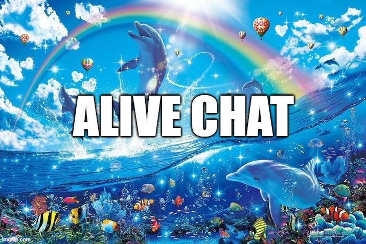 Alive chat =) | ALIVE CHAT | image tagged in yolo,say no no,isolate yourself and just go solo | made w/ Imgflip meme maker