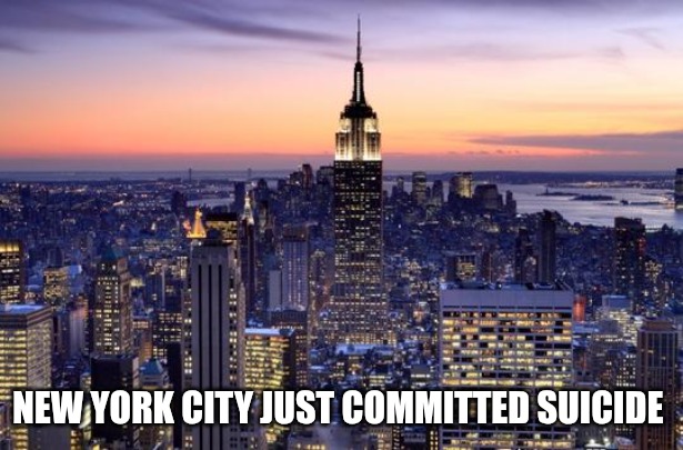 Good luck NYC, you're going to need it. | NEW YORK CITY JUST COMMITTED SUICIDE | image tagged in new york city,nyc,socialism | made w/ Imgflip meme maker