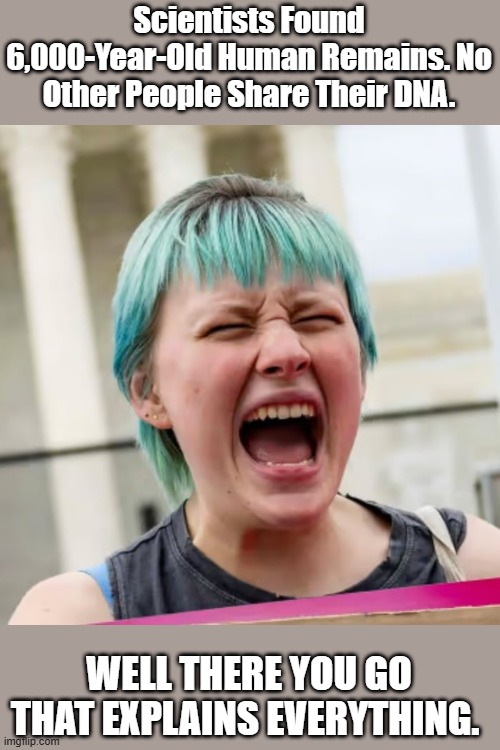 Have you ever wondered how they got that way ? From the PLANET of WAAAAAAAAAAAAAAAAAAAAAAAAAAAAAAAAAAAAAAAAAAAAAAAAAAAAAAAAAAAAA | Scientists Found 6,000-Year-Old Human Remains. No Other People Share Their DNA. WELL THERE YOU GO THAT EXPLAINS EVERYTHING. | image tagged in person of color ed hair | made w/ Imgflip meme maker