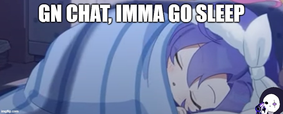 Gn chat | GN CHAT, IMMA GO SLEEP | image tagged in yuuka sleeping | made w/ Imgflip meme maker