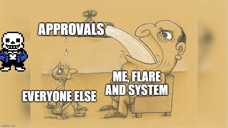 For re- SANS GET OFF THE MEME | APPROVALS; ME, FLARE AND SYSTEM; EVERYONE ELSE | image tagged in water hose/faucet meme | made w/ Imgflip meme maker