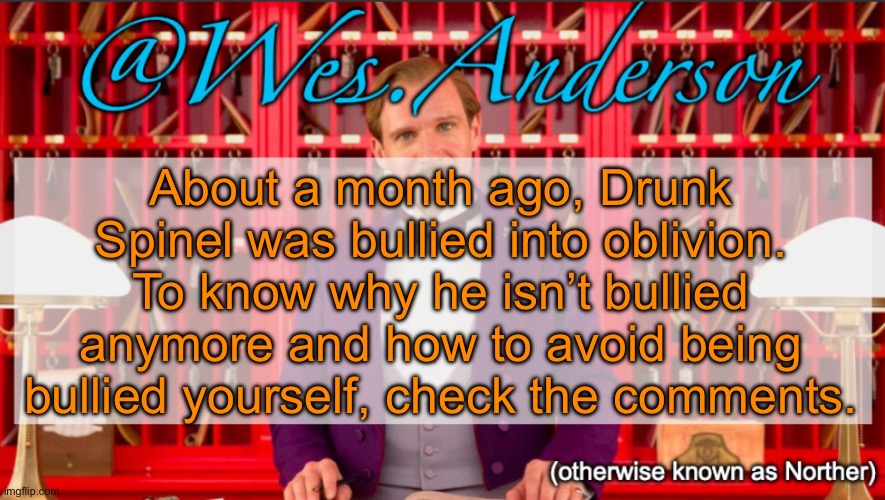 Spread the message across other streams. MEMES_OVERLOAD, Middle-School, politics, they all need to know. | About a month ago, Drunk Spinel was bullied into oblivion. To know why he isn’t bullied anymore and how to avoid being bullied yourself, check the comments. | image tagged in sans of topic has absorbed the tags | made w/ Imgflip meme maker