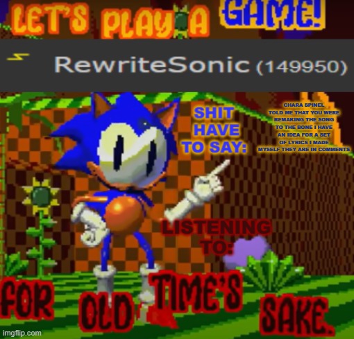 new rewrite temp | CHARA SPINEL TOLD ME THAT YOU WERE REMAKING THE SONG TO THE BONE I HAVE AN IDEA FOR A SET OF LYRICS I MADE MYSELF THEY ARE IN COMMENTS | image tagged in new rewrite temp | made w/ Imgflip meme maker