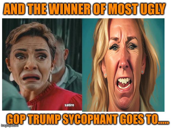 Blank White Template | AND THE WINNER OF MOST UGLY GOP TRUMP SYCOPHANT GOES TO..... | image tagged in blank white template | made w/ Imgflip meme maker