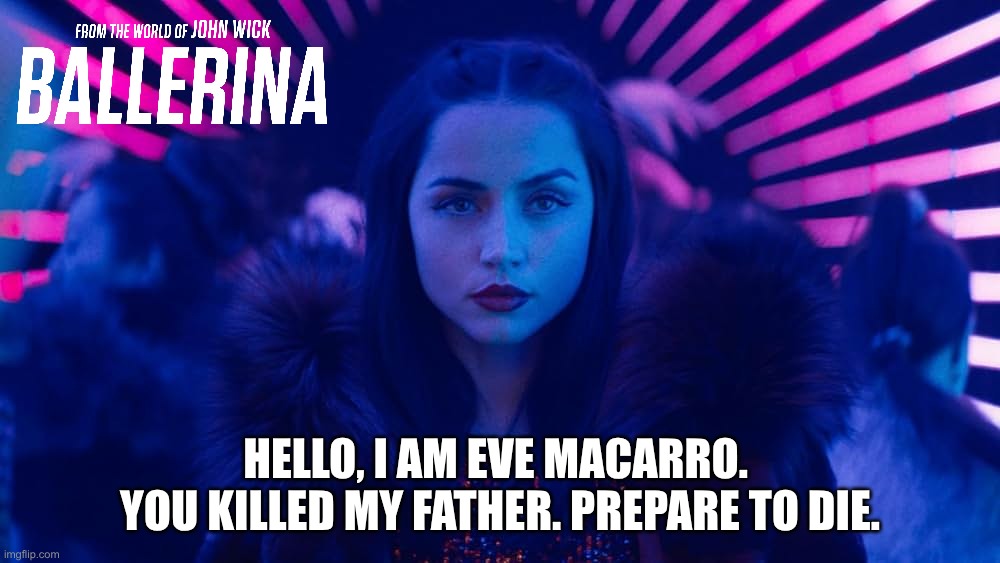 Getting an Inigo Montoya vibe here... | HELLO, I AM EVE MACARRO.  YOU KILLED MY FATHER. PREPARE TO DIE. | image tagged in john wick | made w/ Imgflip meme maker