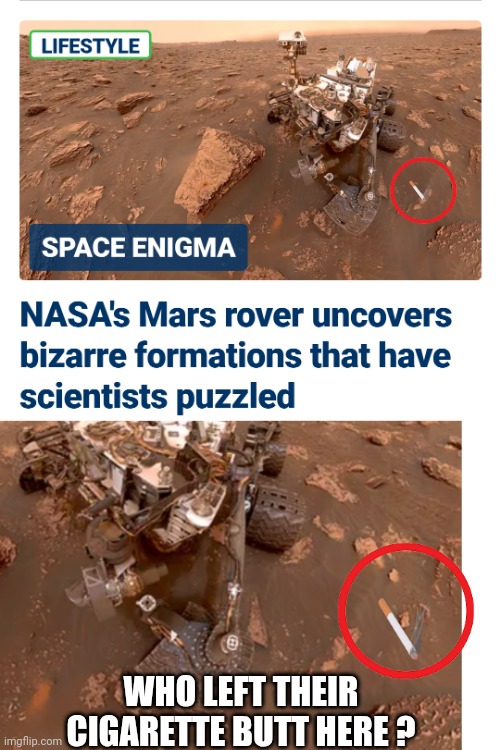 Nasa, the Butt of our jokes | WHO LEFT THEIR CIGARETTE BUTT HERE ? | image tagged in leftists,tinfoil hat,liberals,democrats,nasa | made w/ Imgflip meme maker