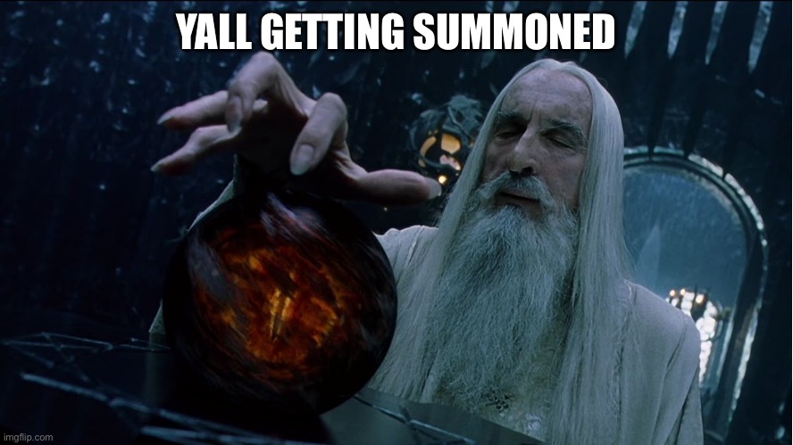 https://imgflip.com/i/9yjkkg (On topic if you know the context) | YALL GETTING SUMMONED | image tagged in saruman magically summoning | made w/ Imgflip meme maker