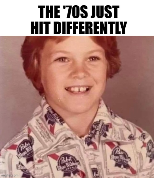 1970s | THE '70S JUST HIT DIFFERENTLY | image tagged in memes,1970s,1970's | made w/ Imgflip meme maker