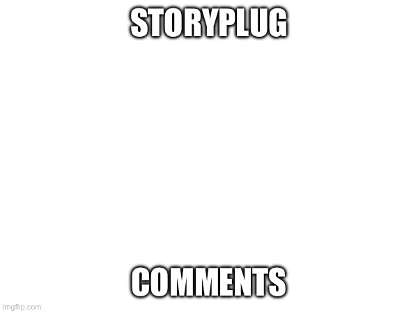Pluh | STORYPLUG; COMMENTS | made w/ Imgflip meme maker