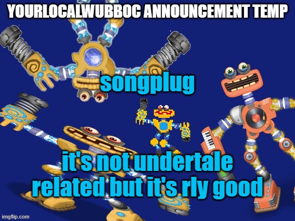 YourLocalWubboc Announcement Temp | songplug; it's not undertale related but it's rly good | image tagged in yourlocalwubboc announcement temp | made w/ Imgflip meme maker