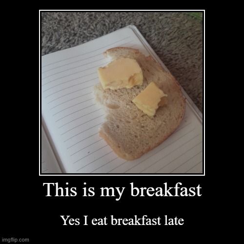 This is my breakfast | Yes I eat breakfast late | image tagged in funny,demotivationals | made w/ Imgflip demotivational maker