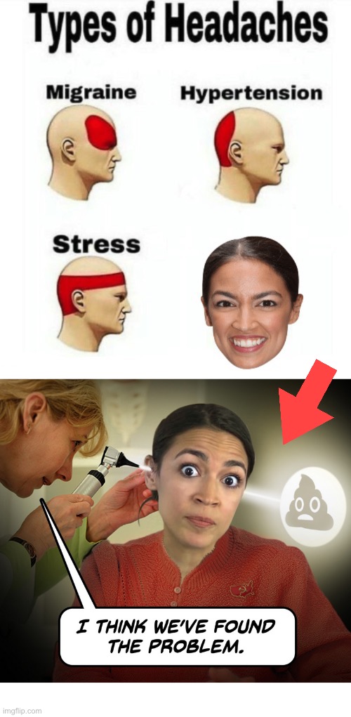 She’s a major pain in the ass, too… | image tagged in political meme,aoc,headache,cause | made w/ Imgflip meme maker