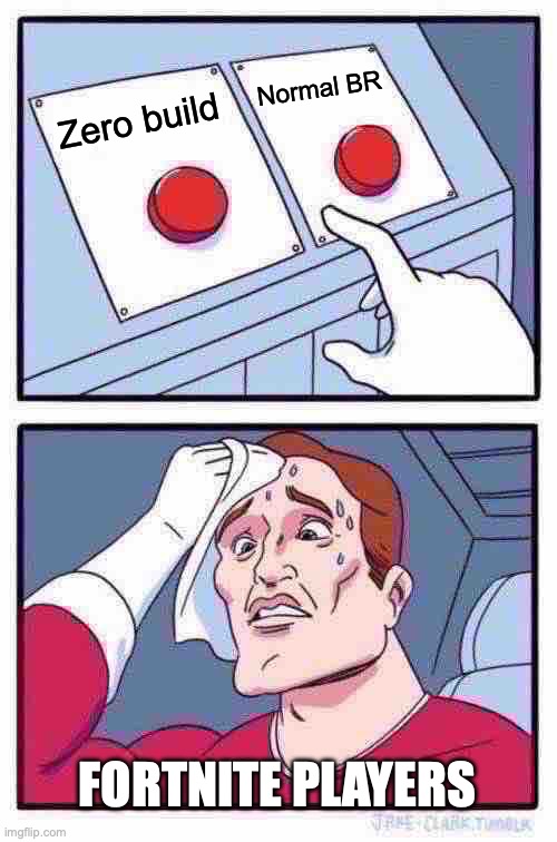 Two Buttons Meme | Normal BR; Zero build; FORTNITE PLAYERS | image tagged in memes,two buttons | made w/ Imgflip meme maker