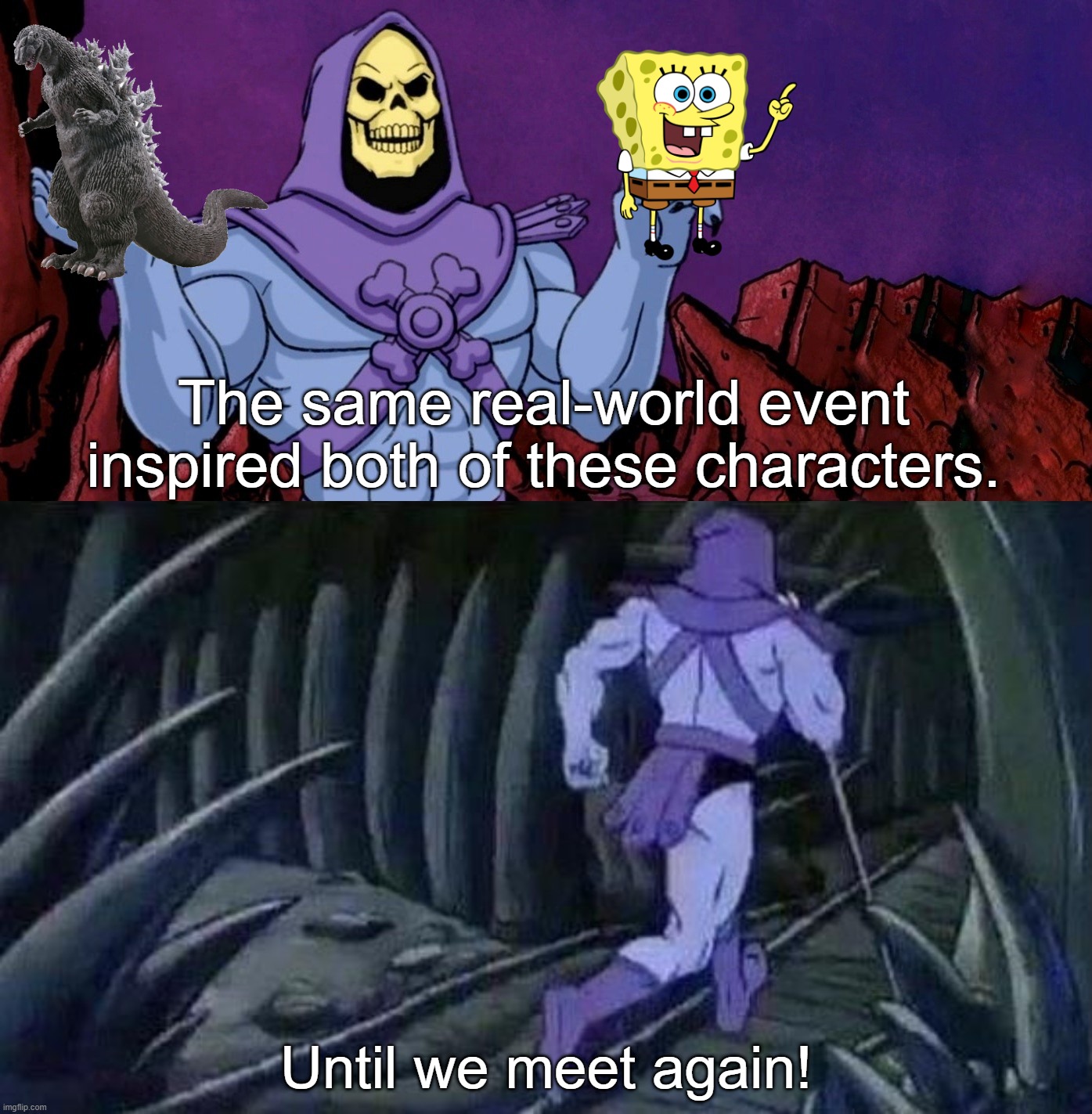 he man skeleton advices | The same real-world event inspired both of these characters. Until we meet again! | image tagged in he man skeleton advices | made w/ Imgflip meme maker