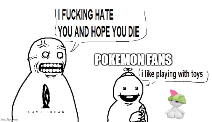 I hate you and I hope you die | POKEMON FANS | image tagged in i hate you and i hope you die | made w/ Imgflip meme maker